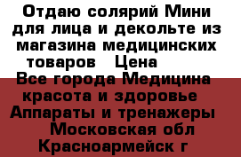 Отдаю солярий Мини для лица и декольте из магазина медицинских товаров › Цена ­ 450 - Все города Медицина, красота и здоровье » Аппараты и тренажеры   . Московская обл.,Красноармейск г.